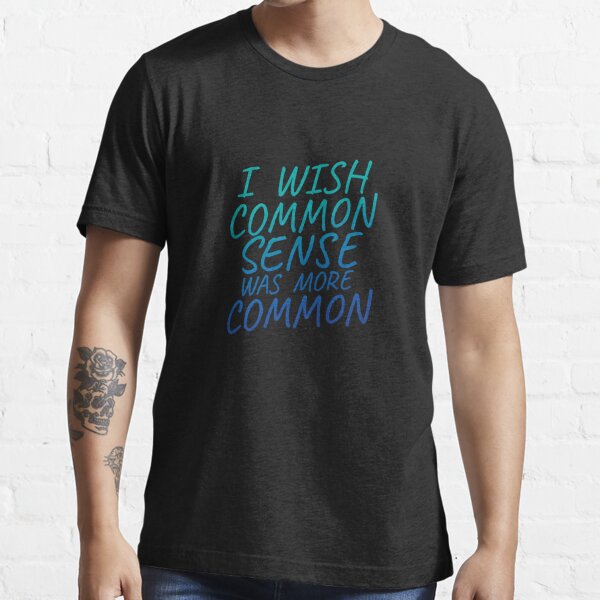 Je souhaite que le bon sens soit plus commun T-shirt essentiel