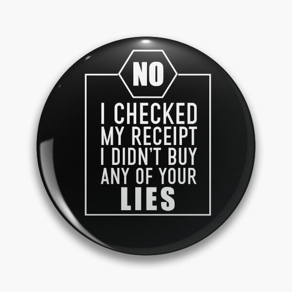 Item preview, No I Checked My Receipt I Didnt Buy Any Of Your Lies designed and sold by BasicWear.