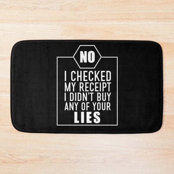 Item preview, No I Checked My Receipt I Didnt Buy Any Of Your Lies designed and sold by BasicWear.