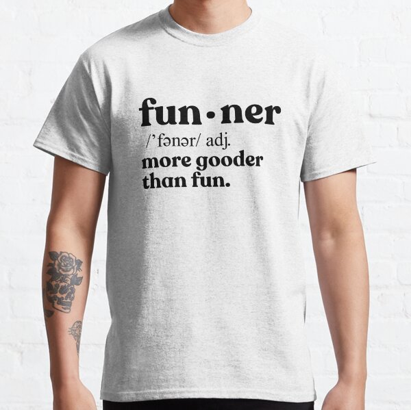 funner-more-gooder-than-fun-funny-definition-funner-t-shirt-by