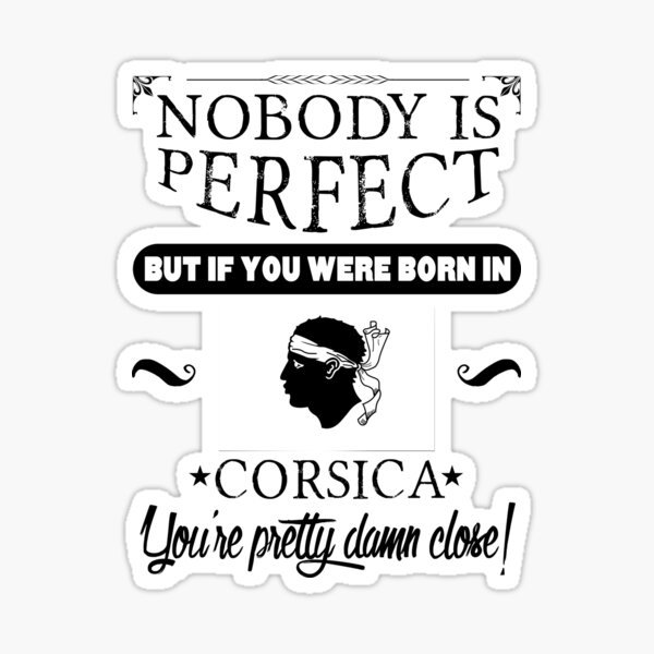 Personne n'est parfait mais, si vous êtes né en Corse, vous êtes sacrément proche! Sticker