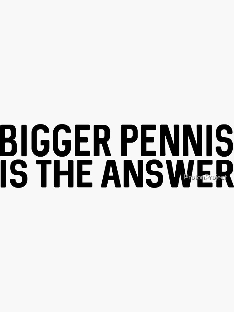 Bigger Penis Is The answer Sticker