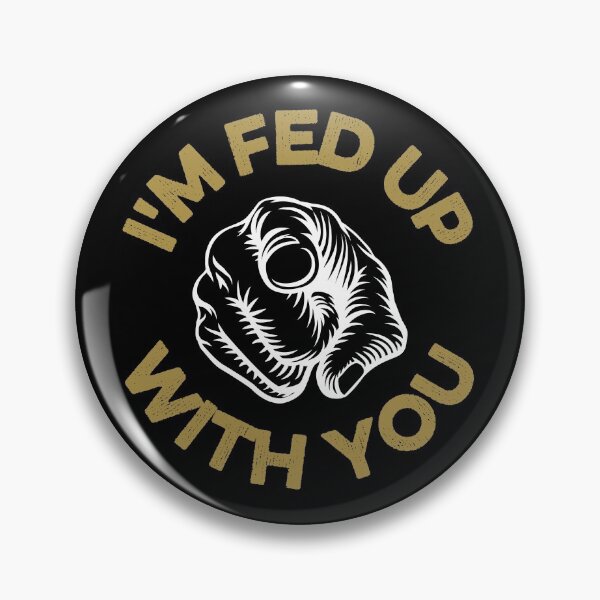 Item preview, I'm fed up with you designed and sold by FurioInc.