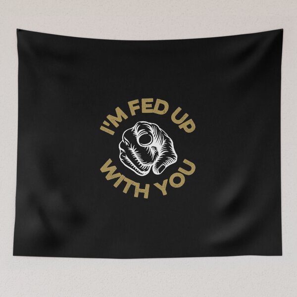Item preview, I'm fed up with you designed and sold by FurioInc.