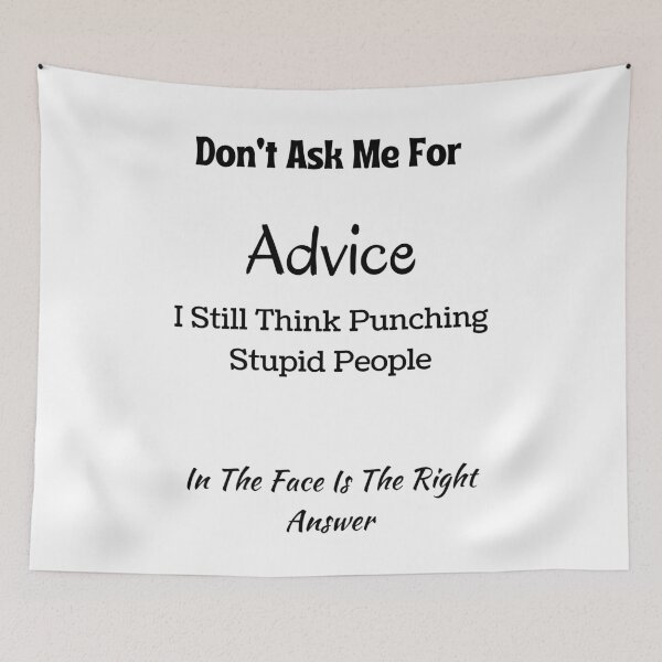 Item preview, Don't Ask Me For Advice I Still Think Punching Stupid People In The Face Is The Right Answer designed and sold by piskwi.