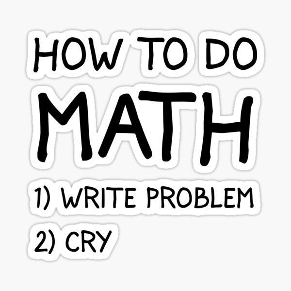 how-to-do-math-1-write-problem-2-cry-sticker-by-zaedaz-redbubble