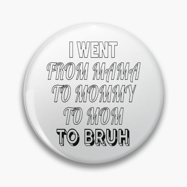 Item preview, I Went From Mama To Mommy To Mom To Bruh designed and sold by EternalDragonKO.