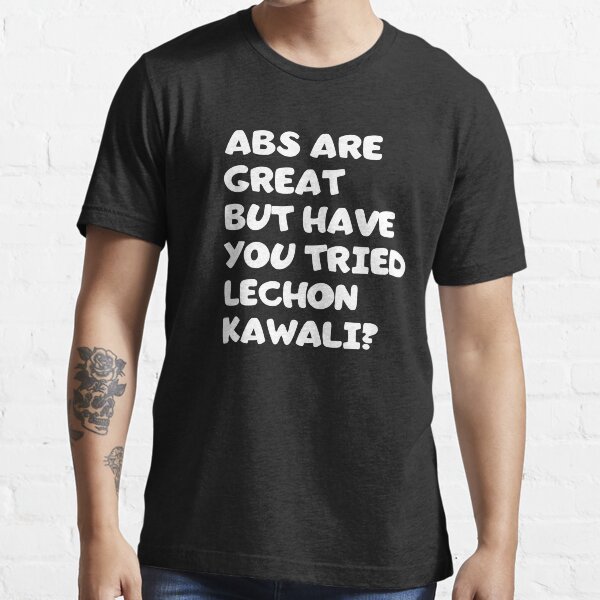 "Abs are great but have you tried lechon kawali?" Tshirt for Sale by