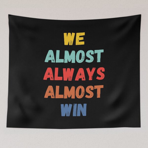 Item preview, We Almost Always Almost Win designed and sold by Kipcio.