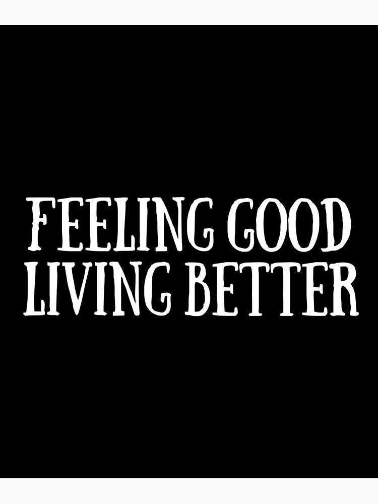 feeling-good-living-better-poster-by-zinera-redbubble