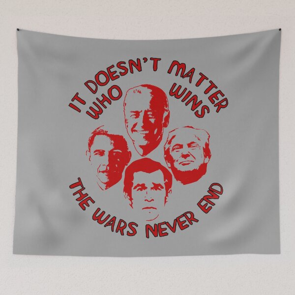 Item preview, It Doesn't Matter Who Wins The Wars Never End - Anti War, Anti Imperialist, Joe Biden, Donald Trump, Barack Obama, George W Bush designed and sold by SpaceDogLaika.