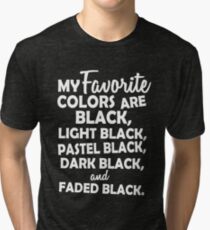 My favorite colors are black, light black ... Tri-blend T-Shirt