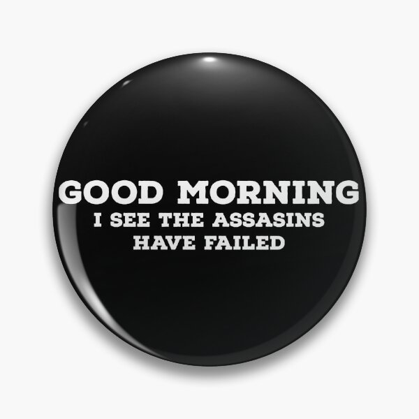 Item preview, Good Morning. I See The Assassins Have Failed designed and sold by T-ShirtGuy.
