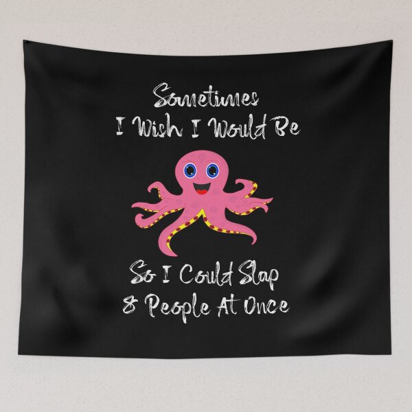 Item preview, Sometimes I Wish I Would Be Octopus So I Could Slap 8 People At Once. A cool treat or funny gift idea for friend, coworker, or family member! designed and sold by MrSamir.