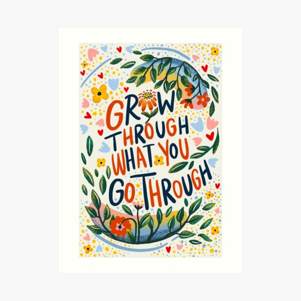 Grow through what you go through Art Print