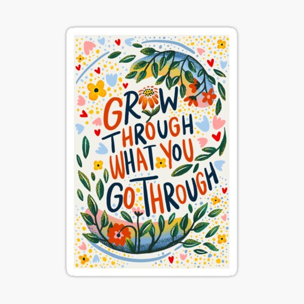 Grow through what you go through Sticker