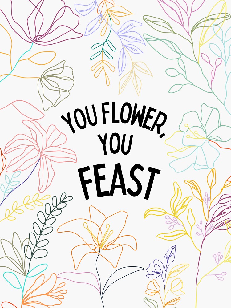 "You Flower, You Feast Sticker" Sticker for Sale by designlily Redbubble