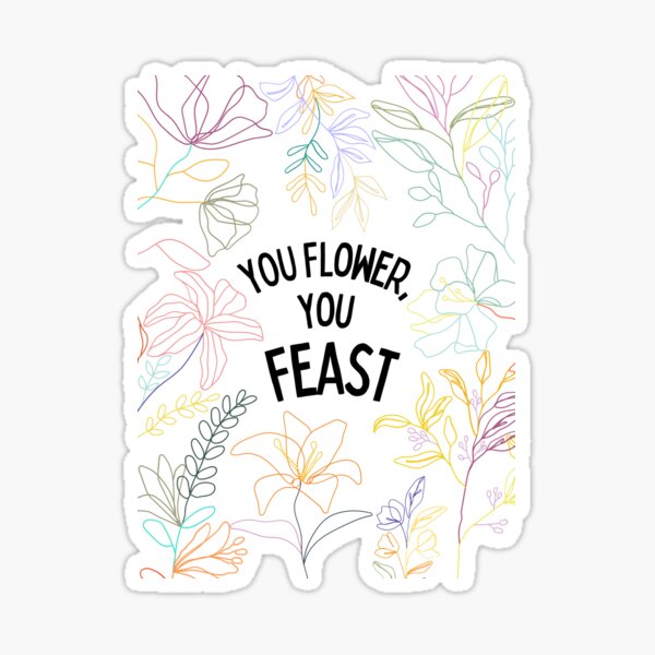 "You Flower, You Feast Sticker" Sticker for Sale by designlily Redbubble