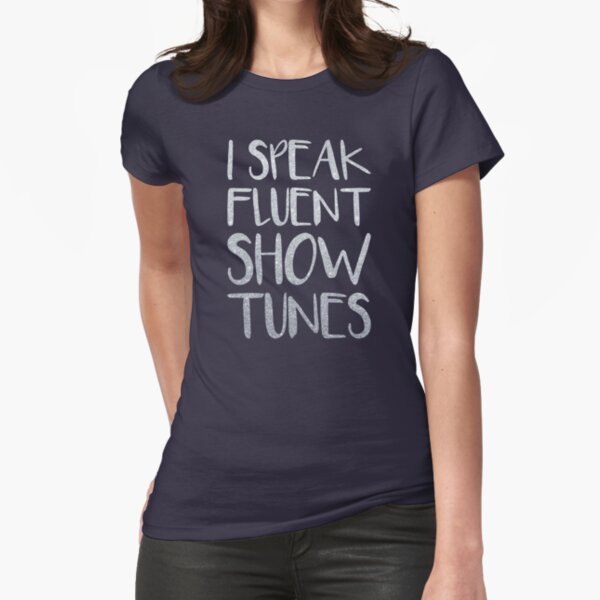 I Speak Fluent Showtunes Fitted T-Shirt