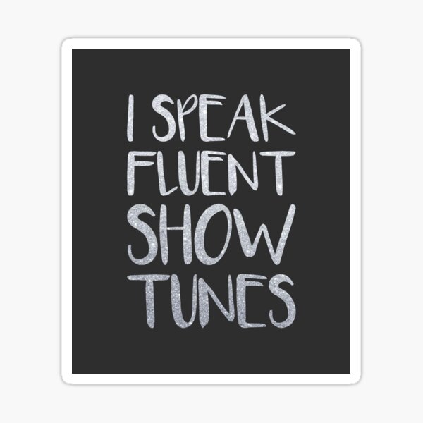 I Speak Fluent Showtunes Sticker