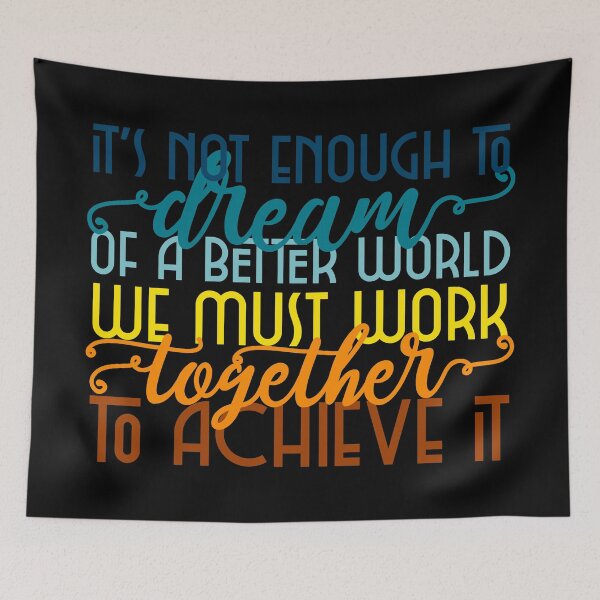 Item preview, It's Not Enough to Dream of a Better World We Must Work together to Achieve it designed and sold by Sheila Pressley.