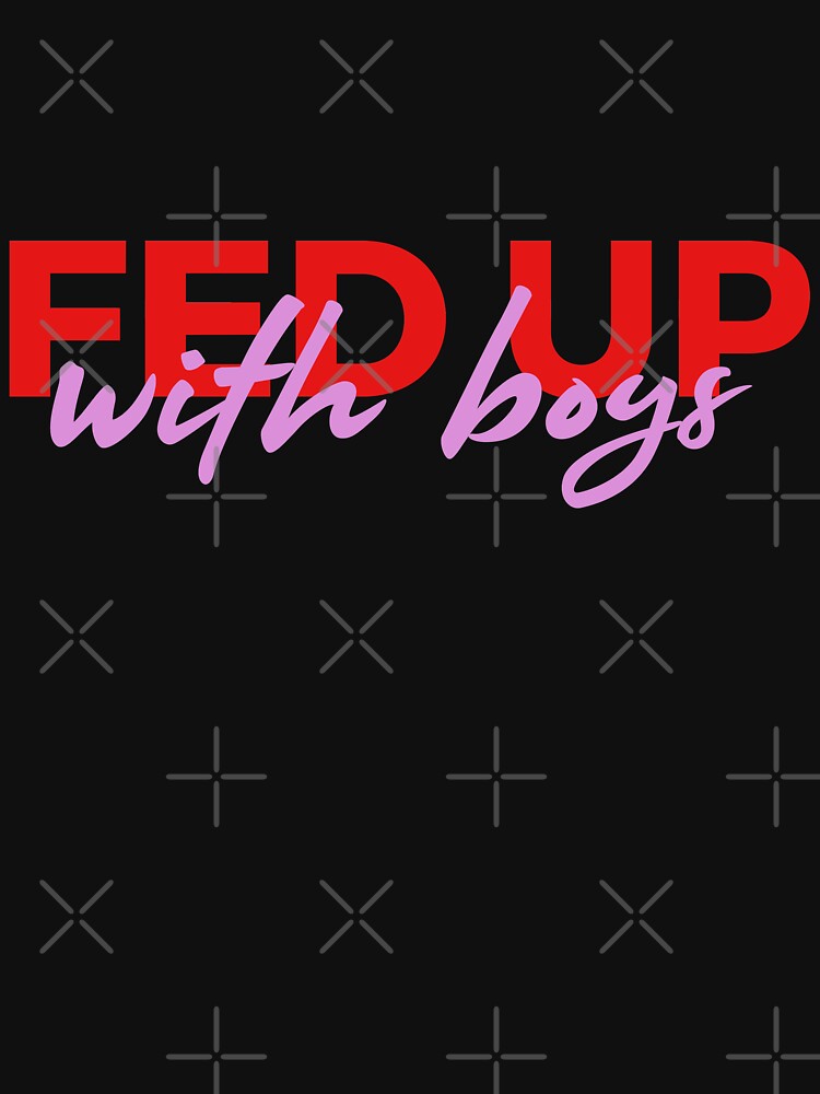 Discover Fed Up With Boys T-Shirt