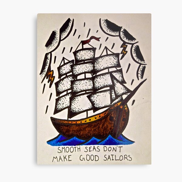 Smooth Seas Don't Make Good Sailors Metal Print