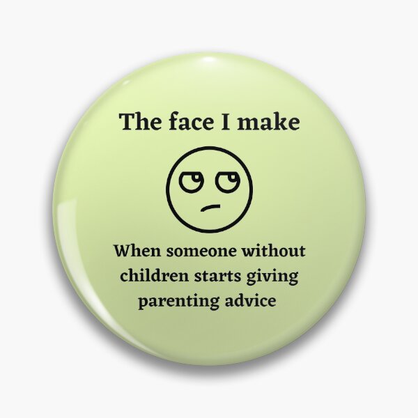 Item preview, The face I make when someone without children starts giving parenting advice designed and sold by Ollie P.  Leo.