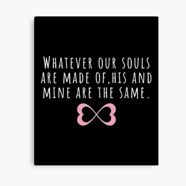 Whatever our souls are made of After Hessa Quote Black Variant Canvas Print