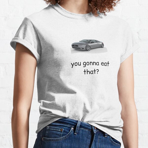 you gonna eat that? Classic T-Shirt
