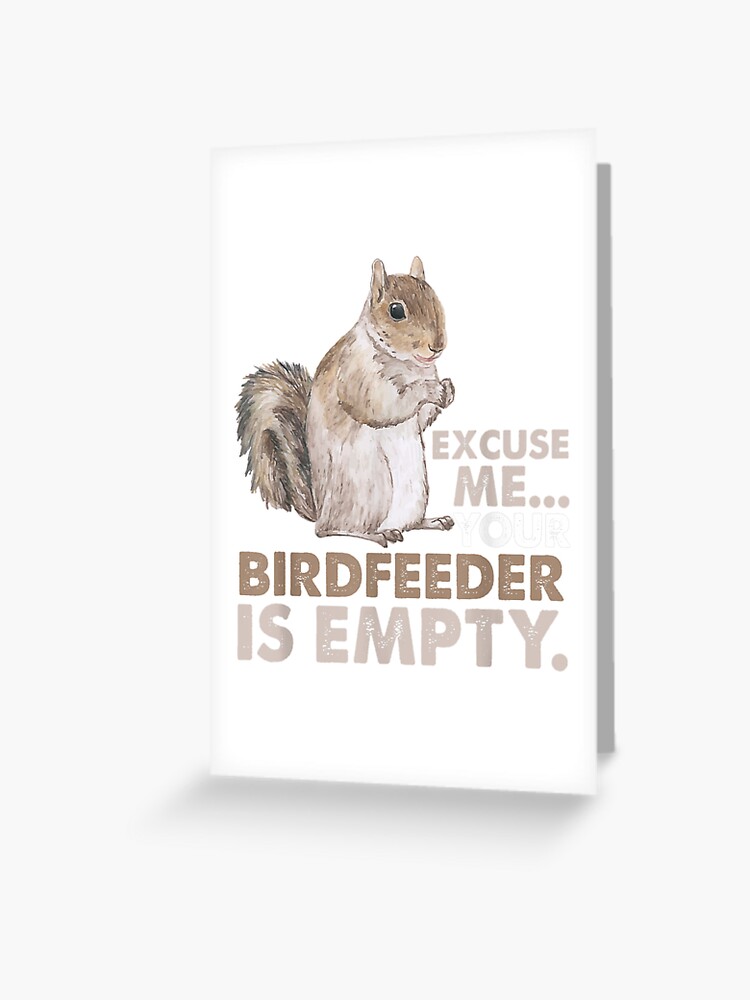 Squirrel Excuse Me Your Birdfeeder Is Empty T-Shirt