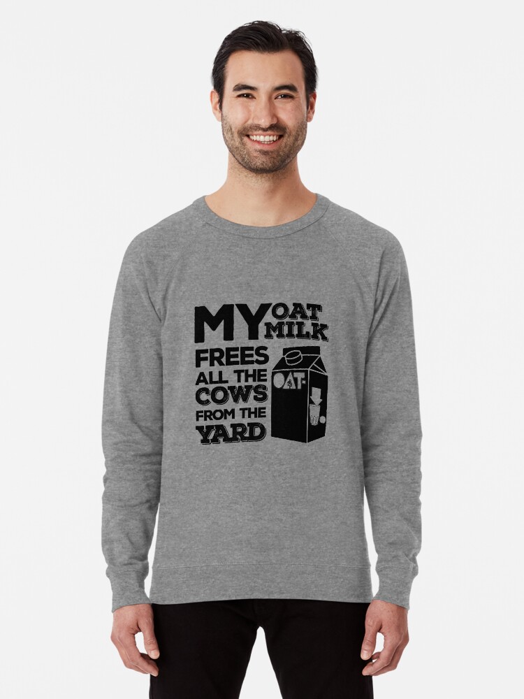 my oat milk frees all the cows from the yard sweatshirt