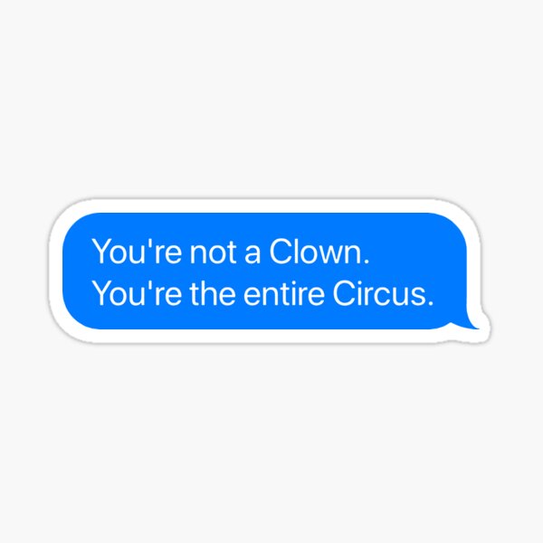 "You're not a clown, You're the entire circus" Sticker for Sale by