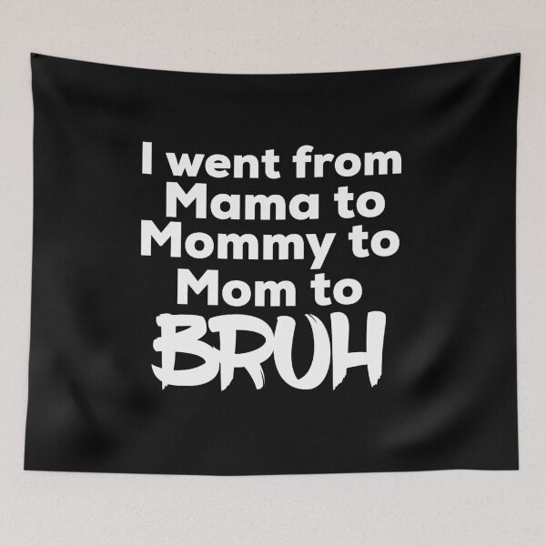 Item preview, I Went From Mama To Mommy To Mom To Bruh designed and sold by Teelogic.