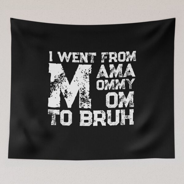 Item preview, I Went From Mama To Mommy To Mom To Bruh designed and sold by Teelogic.