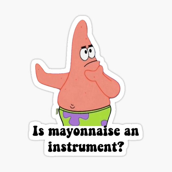 "Is mayonnaise an instrument?"Patrick star" Sticker for Sale by