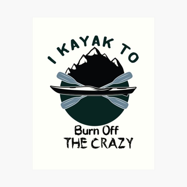 Item preview, I Kayak to Burn Off the Crazy - Kayaking  - I love Kayaking   designed and sold by Hannah  Pillic.