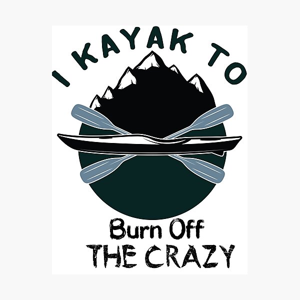 Item preview, I Kayak to Burn Off the Crazy - Kayaking  - I love Kayaking   designed and sold by Hannah  Pillic.