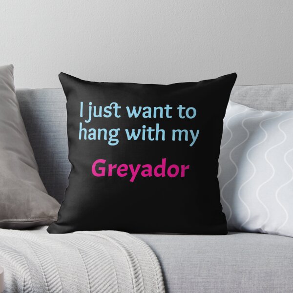 Greyador, I just want to hang with my Greyador Throw Pillow
