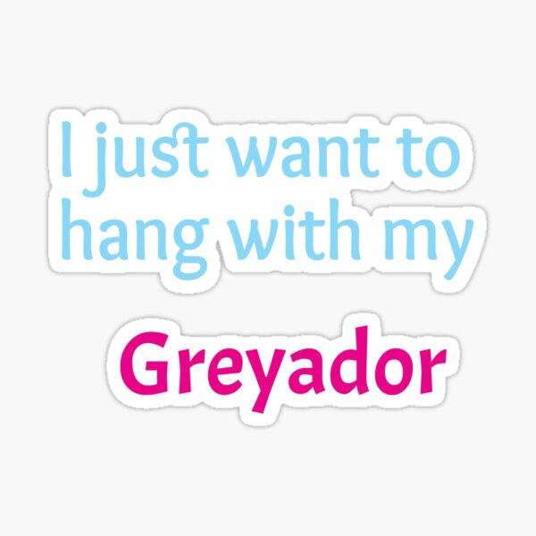Greyador, I just want to hang with my Greyador Sticker