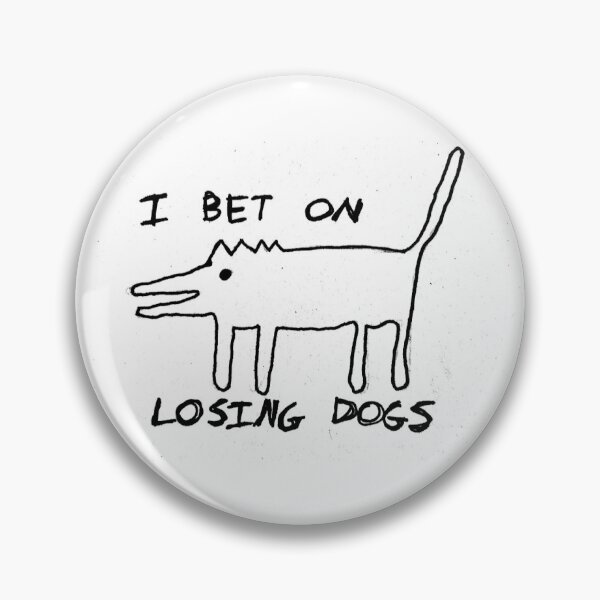 I Bet On Losing Dogs Pin