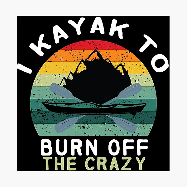 Item preview, I Kayak to Burn Off the Crazy  - I love Kayaking - Kayaking - Funny designed and sold by Hannah  Pillic.