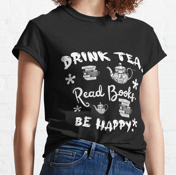 Drink tea. Read books. Be happy. Classic T-Shirt