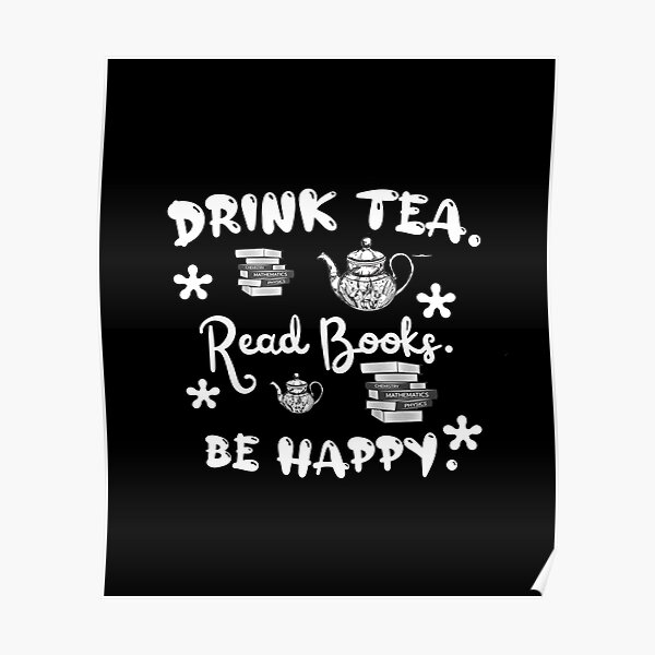 Drink tea. Read books. Be happy. Poster