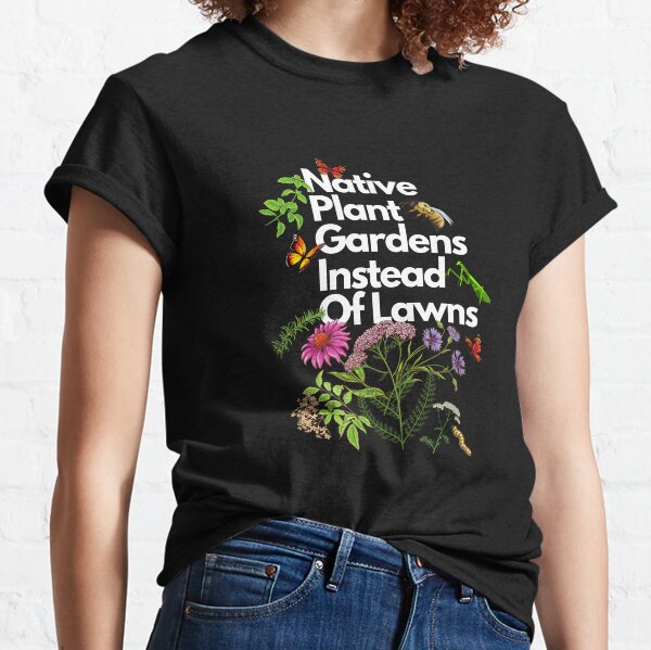Native Plant Gardens Instead Of Lawns Classic T-Shirt