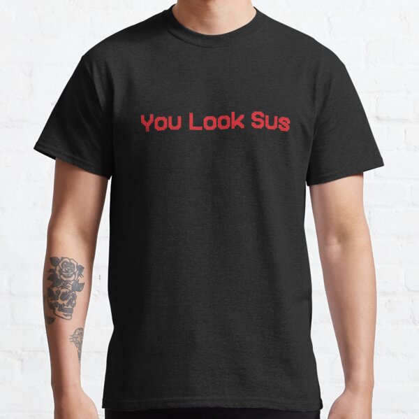 You Look Kinda Sus T-Shirts | Redbubble