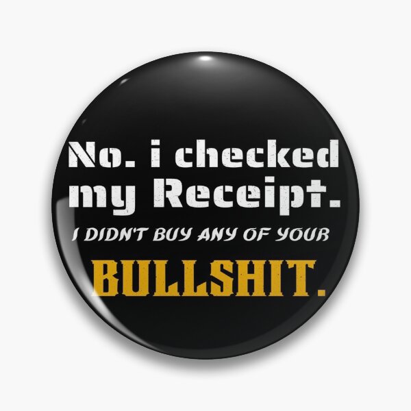 Item preview, No I Checked My Receipt | I Didn't Buy Any Of Your Bullshit designed and sold by mewsis.