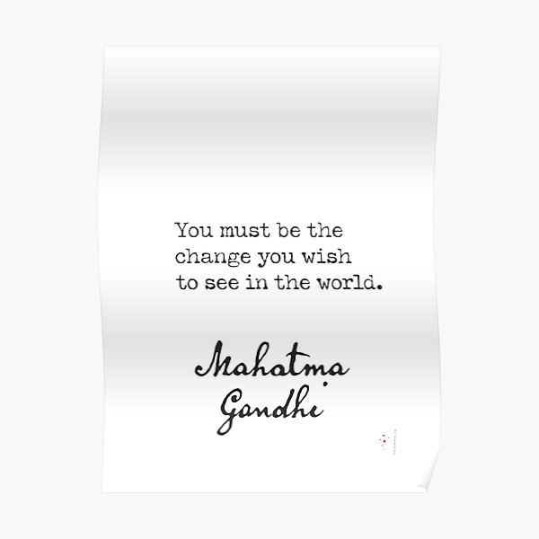"You must be the change you wish to see in the world. Mahatma Gandhi" Poster by Pagarelov