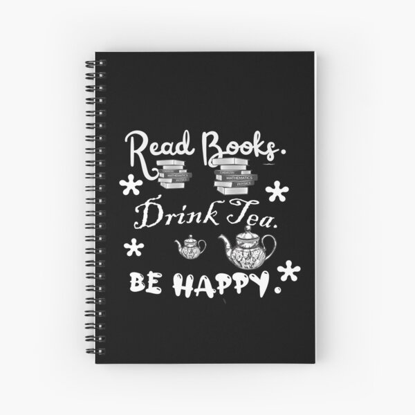 Drink tea. Read books. Be happy. Spiral Notebook