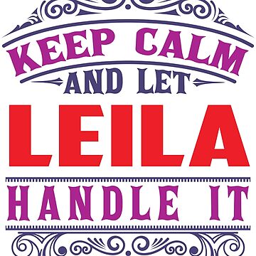 Artwork thumbnail, LEILA Name. Keep Calm And Let LEILA Handle It by wantneedlove